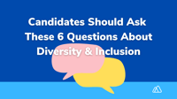 Candidates Should Ask These 6 Questions About Diversity and Inclusion
