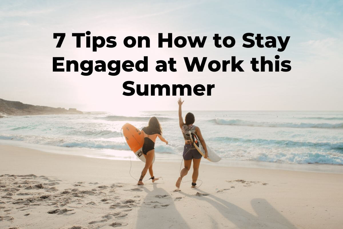 7 Tips on How to Stay Engaged at Work this Summer