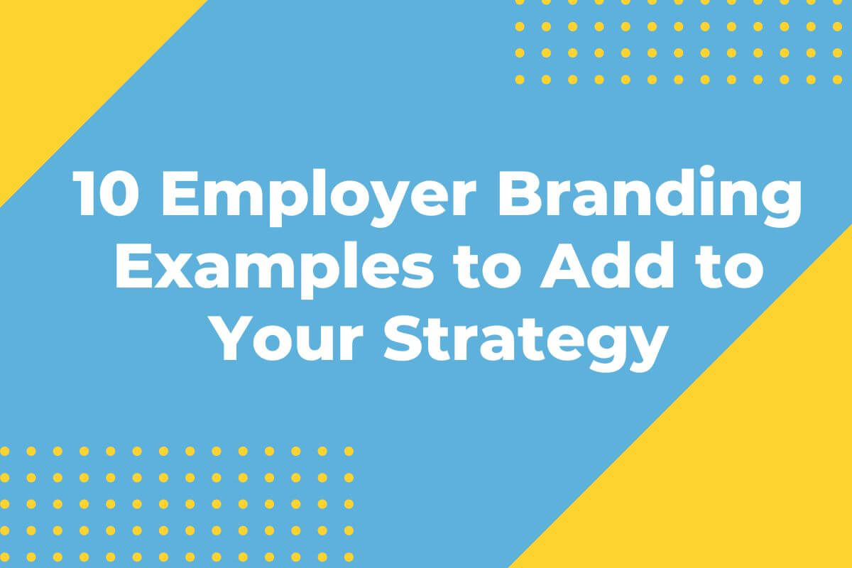 Employer Branding Examples to Help You Attract the Right Talent